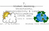 1 7. Global Warming, Uncertainty, Irreversibility & LongTerm Policymaking (SPRING 2006) Larry D. Sanders Dept. of Ag Economics Oklahoma State University.