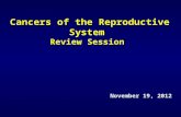 Cancers of the Reproductive System Review Session November 19, 2012.