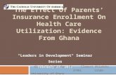 The Effect Of Parents’ Insurance Enrollment On Health Care Utilization: Evidence From Ghana Gissele Gajate-GarridoClement Ahiadeke IFPRI ISSER-University.