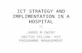 ICT STRATEGY AND IMPLIMENTATION IN A HOSPITAL JARED M OWINY UNITID FELLOW- HIV PROGRAMME MANAGEMENT.