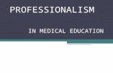 PROFESSIONALISM IN MEDICAL EDUCATION. OBJECTIVES ● Define Professionalism. ● Identify some professional & unprofessional behaviors. ● Recognize as an.