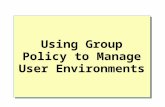 Using Group Policy to Manage User Environments. Overview Introduction to Managing User Environments Introduction to Administrative Templates Assigning.