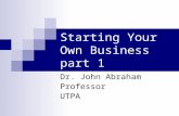 Starting Your Own Businesspart 1 Dr. John Abraham Professor UTPA.