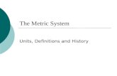 The Metric System Units, Definitions and History.