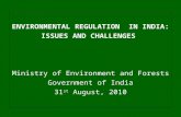 ENVIRONMENTAL REGULATION IN INDIA: ISSUES AND CHALLENGES Ministry of Environment and Forests Government of India 31 st August, 2010.