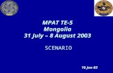 MPAT TE-5 Mongolia 31 July – 8 August 2003 18 Jun 03 SCENARIO.