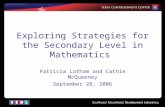 Exploring Strategies for the Secondary Level in Mathematics Patricia Latham and Cathie McQueeney September 28, 2006.