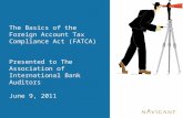 The Basics of the Foreign Account Tax Compliance Act (FATCA) Presented to The Association of International Bank Auditors June 9, 2011.