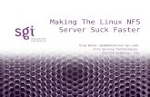Headline in Arial Bold 30pt Making the Linux NFS Server Suck Faster Greg Banks File Serving Technologies, Silicon Graphics, Inc Making The Linux NFS Server.
