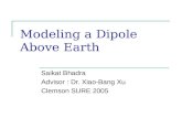 Modeling a Dipole Above Earth Saikat Bhadra Advisor : Dr. Xiao-Bang Xu Clemson SURE 2005.