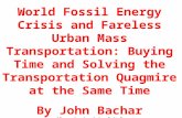World Fossil Energy Crisis and Fareless Urban Mass Transportation: Buying Time and Solving the Transportation Quagmire at the Same Time By John Bachar.