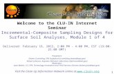 1 Welcome to the CLU-IN Internet Seminar Incremental-Composite Sampling Designs for Surface Soil Analyses, Module 1 of 4 Delivered: February 16, 2012,