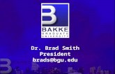 Dr. Brad Smith President brads@bgu.edu. Session Title: Survey of Core Innovations in Higher Education to Encourage New Ideas and Higher Standards.