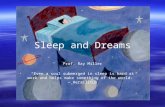Sleep and Dreams Prof. Ray Miller “Even a soul submerged in sleep is hard at work and helps make something of the world.” ― Heraclitus.