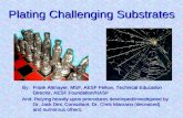 Plating Challenging Substrates Plating Challenging Substrates By: Frank Altmayer, MSF, AESF Fellow, Technical Education Director, AESF Foundation/NASF.