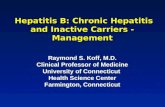 Hepatitis B: Chronic Hepatitis and Inactive Carriers - Management Hepatitis B: Chronic Hepatitis and Inactive Carriers - Management Raymond S. Koff, M.D.