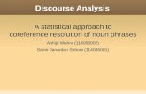Discourse Analysis Abhijit Mishra (114056002) Samir Janardan Sohoni (114086001) A statistical approach to coreference resolution of noun phrases.