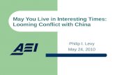 May You Live in Interesting Times: Looming Conflict with China Philip I. Levy May 24, 2010.