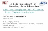 A Bold Experiment in Boundary-less Education SMA: The Singapore MIT Alliance  Internet2 Conference March 18, 2004 M.S. Vijay Kumar.