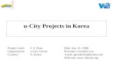 U-City Projects in Korea Project Lead:J. S. NamDate: Jan. 31, 2006 Organization:u-City ForumPresenter: GeunHo Lee Country:S. Korea Email: geunholee@korea.com.