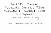 FastDTW: Toward Accurate Dynamic Time Warping in Linear Time and Space Department of Computer Sciences Florida Institute of Technology Stan Salvador and.