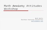 Math Anxiety Attitudes Workshop Beth Wells Northern Kentucky University wellsb2@nku.edu.