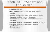Week 8: “Sport and the media”  Introduction  Key characteristics of the sport media  Power relations and the sport media  Sports media texts: images,