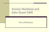Jeremy Bentham and John Stuart Mill The Utilitarians.