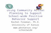 Using Community Action Planning to Support School-wide Positive Behavior Support Rachel Freeman, Ph.D. University of Kansas .