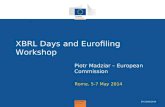 1 Rome, 5-7 May 2014 Piotr Madziar – European Commission 20-21/02/2014 XBRL Days and Eurofiling Workshop.