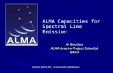 Science with ALMA -- a new era for astrophysics ALMA Capacities for Spectral Line Emission Al Wootten ALMA Interim Project Scientist NRAO.