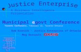 A Business Intelligence Presentation Municipal egovt Conference Rob Kronick - Justice Enterprise of Ontario Meg Dussault - Toronto Conference, February.