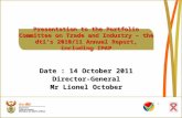 Presentation to the Portfolio Committee on Trade and Industry – the dti’s 2010/11 Annual Report, including IPAP Date : 14 October 2011 Director-General.