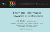 From Bio-Informatics towards e-BioScience L.O. (Bob) Hertzberger Computer Architecture and Parallel Systems Group Department of Computer Science Universiteit.