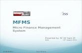MFMS Micro Finance Management System Presented by: SE 18 Team 2E Date : 10 th August 2011 INT/MFMS/MA.1 Team SE18 2E.