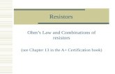 Resistors Ohm’s Law and Combinations of resistors (see Chapter 13 in the A+ Certification book)