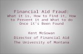 Financial Aid Fraud: What it is, How to Find it, How to Prevent it and What to do Once it’s Been Found Kent McGowan Director of Financial Aid The University.
