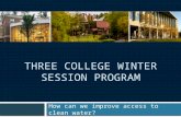 THREE COLLEGE WINTER SESSION PROGRAM How can we improve access to clean water?