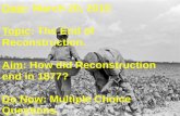 Date: March 20, 2015 Topic: The End of Reconstruction. Aim: How did Reconstruction end in 1877? Do Now: Multiple Choice Questions.
