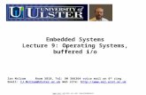 Www.eej.ulster.ac.uk/~ian/modules/EEE527/files Embedded Systems Lecture 9: Operating Systems, buffered i/o Ian McCrumRoom 5B18, Tel: 90 366364 voice mail.