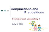 Conjunctions and Prepositions Grammar and Vocabulary Ⅰ July 8, 2011.