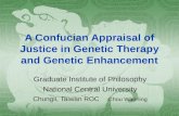 A Confucian Appraisal of Justice in Genetic Therapy and Genetic Enhancement Graduate Institute of Philosophy National Central University Chungli, Taiwan.