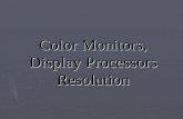 Color Monitors, Display Processors Resolution. ► A display monitor capable of displaying many colors. Display monitor Display monitor ► In contrast, a.