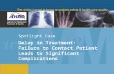 Spotlight Case Delay in Treatment: Failure to Contact Patient Leads to Significant Complications.