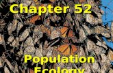 Chapter 52 Population Ecology. Population ecology is the study of the fluctuations in population size and composition and their ecological causes A population.