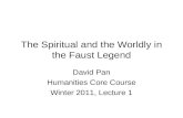 The Spiritual and the Worldly in the Faust Legend David Pan Humanities Core Course Winter 2011, Lecture 1.