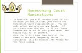 Homecoming Court Nominations In homeroom, you will receive paper ballots on which you should write your choice for Homecoming Court representatives. You.