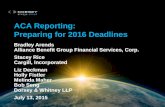 ACA REPORTING: PREPARING FOR 2016 DEADLINES ACA Reporting: Preparing for 2016 Deadlines Bradley Arends Alliance Benefit Group Financial Services, Corp.