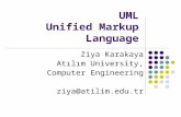 UML Unified Markup Language Ziya Karakaya Atılım University, Computer Engineering ziya@atilim.edu.tr.