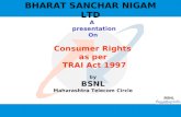 BHARAT SANCHAR NIGAM LTD A presentation On Consumer Rights as per TRAI Act 1997 by BSNL Maharashtra Telecom Circle.